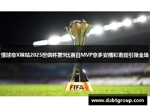 懂球帝X咪咕2025世俱杯第9比赛日MVP京多安精彩表现引领全场