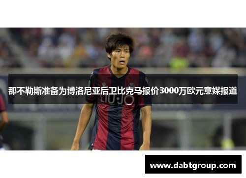 那不勒斯准备为博洛尼亚后卫比克马报价3000万欧元意媒报道